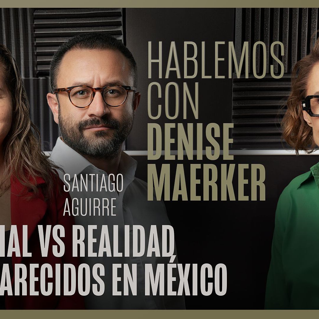 Hablemos con Denise Maerker: Ceci Flores y Santiago Aguirre | Episodio 34